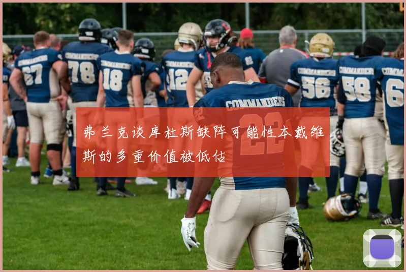 弗兰克谈库杜斯缺阵可能性本戴维斯的多重价值被低估