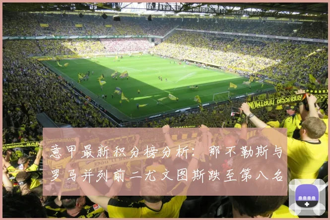 意甲最新积分榜分析：那不勒斯与罗马并列前二尤文图斯跌至第八名
